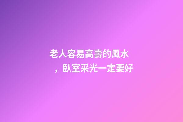 老人容易高壽的風水，臥室采光一定要好